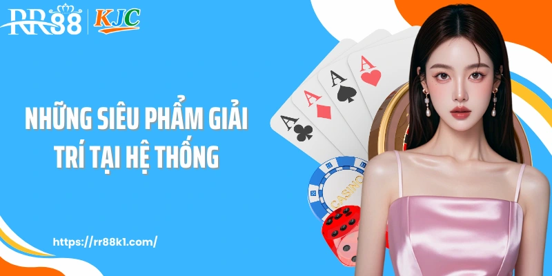 Những siêu phẩm giải trí tại hệ thống